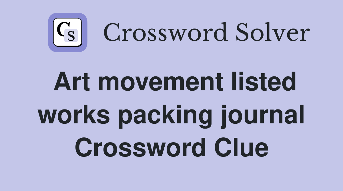 Art movement listed works packing journal Crossword Clue Answers